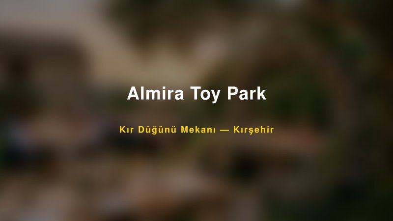 Almira Toy Park Kırşehir Kır Düğünü Mekanı