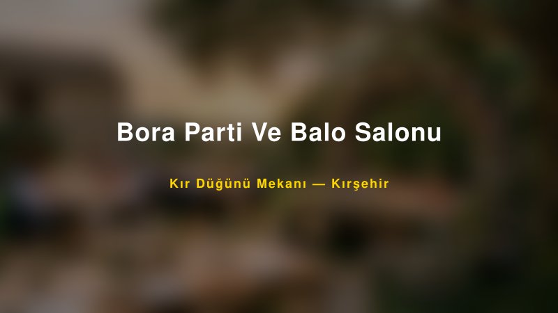Bora Parti Ve Balo Salonu Kırşehir Kır Düğünü Mekanı