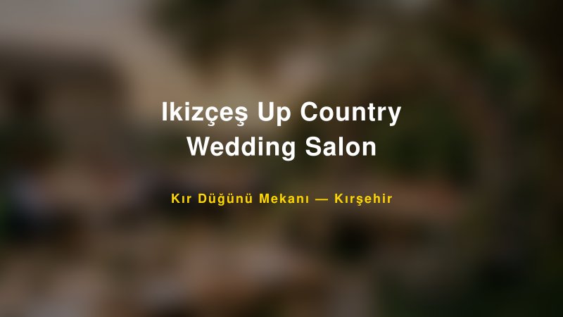 Ikizçeş Up Country Wedding Salon Kırşehir Kır Düğünü Mekanı