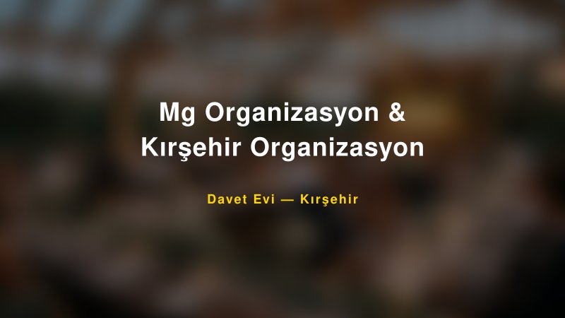 Mg Organizasyon & Kırşehir Organizasyon — Kırşehir Kır Düğünü Mekanı Rehberi
