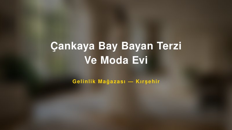 Çankaya Bay Bayan Terzi Ve Moda Evi Kırşehir Gelinlik & Moda Evi