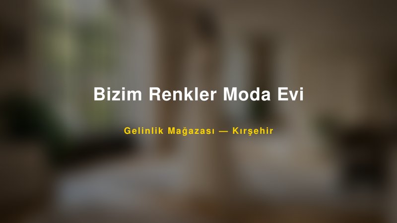 Bizim Renkler Moda Evi — Kırşehir Kır Düğünü Mekanı Rehberi