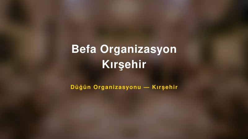 Befa Organizasyon Kırşehir — Kırşehir Kır Düğünü Mekanı Rehberi