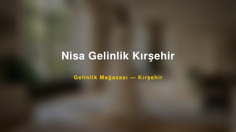Nisa Gelinlik Kırşehir — Kırşehir Kır Düğünü Mekanı Rehberi