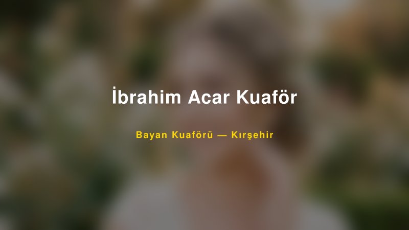İbrahim Acar Kuaför — Kırşehir Kır Düğünü Mekanı Rehberi — 1
