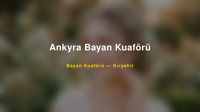 Ankyra Bayan Kuaförü — Kırşehir Kır Düğünü Mekanı Rehberi — 1
