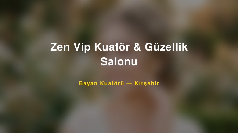 Zen Vip Kuaför & Güzellik Salonu — Kırşehir Kır Düğünü Mekanı Rehberi