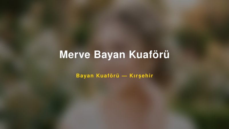 Merve Bayan Kuaförü — Kırşehir Kır Düğünü Mekanı Rehberi — 1