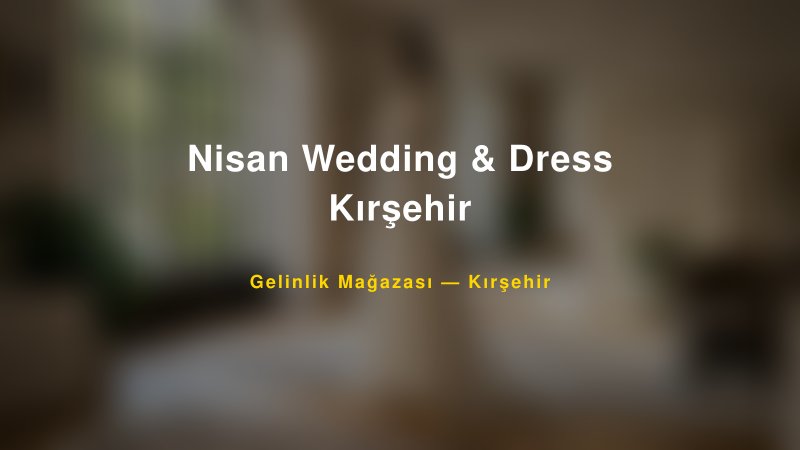 Nisan Wedding & Dress Kırşehir — Kırşehir Kır Düğünü Mekanı Rehberi