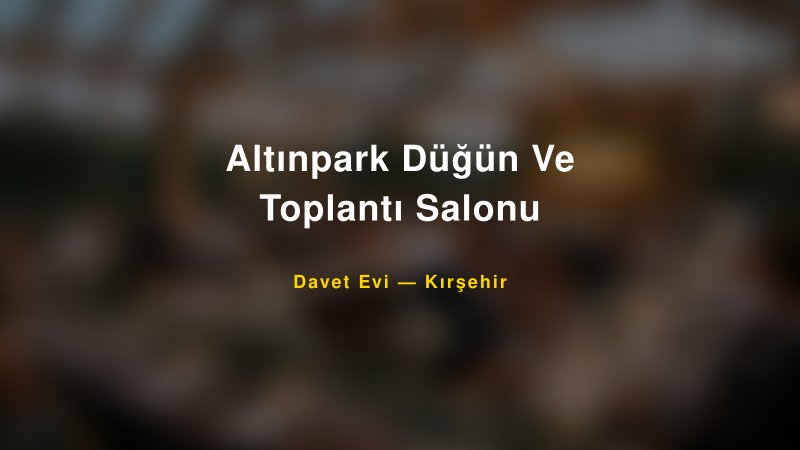 Altınpark Düğün Ve Toplantı Salonu Fiyatları ve Paket Seçenekleri — 1