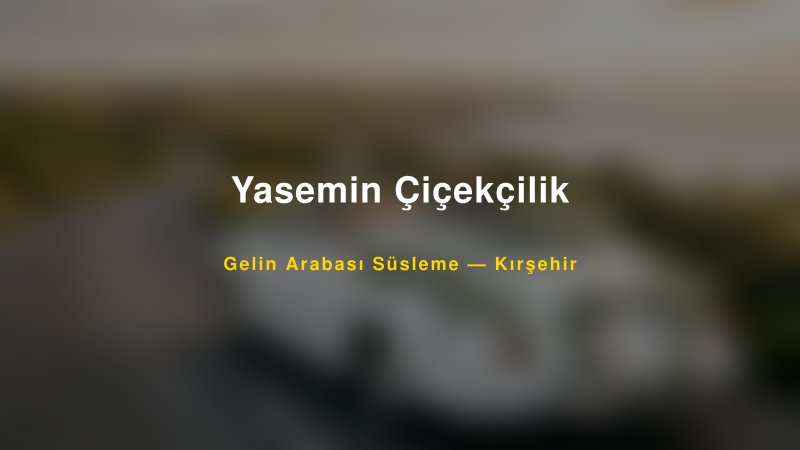 Yasemin Çiçekçilik Kırşehir Gelin Arabası Süsleme